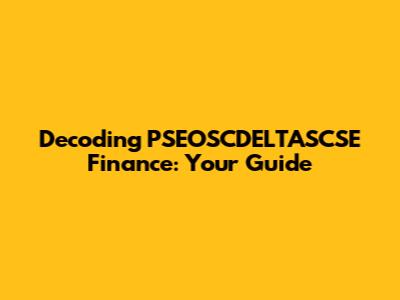 Decoding PSEOSCDELTASCSE Finance: Your Guide