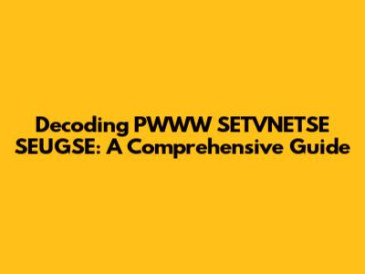 Decoding PWWW SETVNETSE SEUGSE: A Comprehensive Guide
