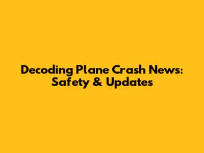 Decoding Plane Crash News: Safety & Updates