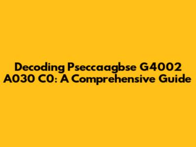 Decoding Pseccaagbse G4002 A030 C0: A Comprehensive Guide