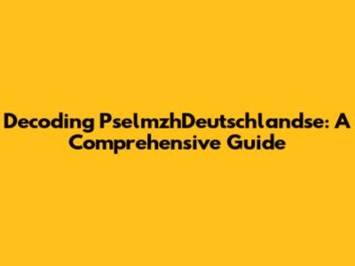 Decoding PselmzhDeutschlandse: A Comprehensive Guide