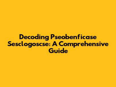 Decoding Pseobenficase Sesclogoscse: A Comprehensive Guide
