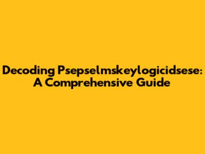 Decoding Psepselmskeylogicidsese: A Comprehensive Guide