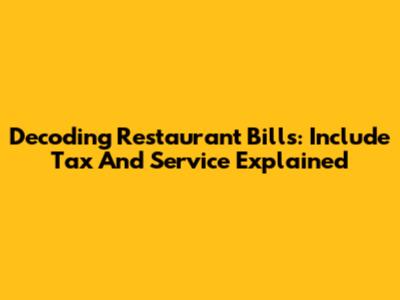 Decoding Restaurant Bills: 'Include Tax And Service' Explained