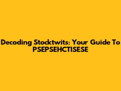 Decoding Stocktwits: Your Guide To PSEPSEHCTISESE