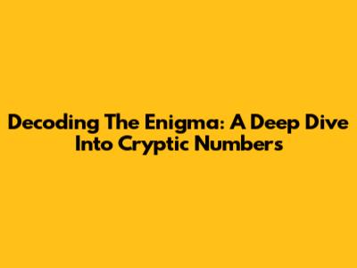 Decoding The Enigma: A Deep Dive Into Cryptic Numbers