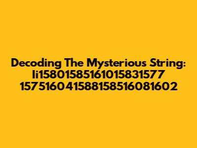 Decoding The Mysterious String: Ii15801585161015831577 157516041588158516081602