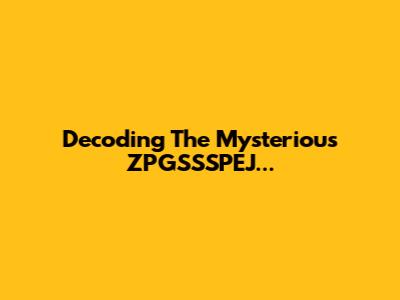 Decoding The Mysterious ZPGSSSPEJ...