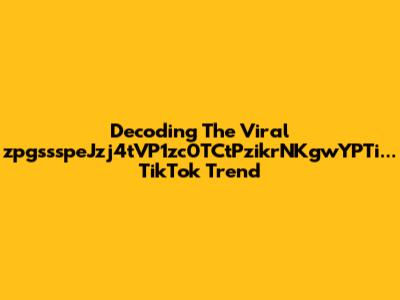 Decoding The Viral 'zpgssspeJzj4tVP1zc0TCtPzikrNKgwYPTi...' TikTok Trend