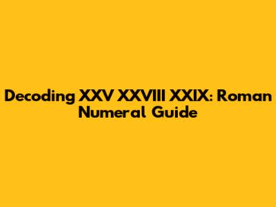Decoding XXV XXVIII XXIX: Roman Numeral Guide