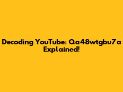 Decoding YouTube: Qa48wtgbu7a Explained!