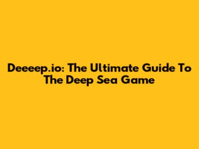 Deeeep.io: The Ultimate Guide To The Deep Sea Game