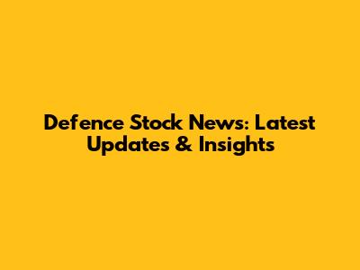 Defence Stock News: Latest Updates & Insights