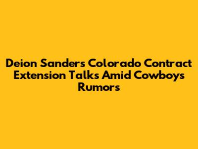 Deion Sanders' Colorado Contract Extension Talks Amid Cowboys Rumors