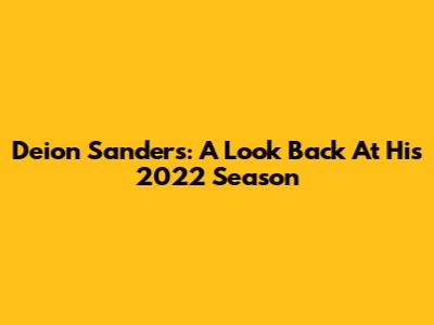 Deion Sanders: A Look Back At His 2022 Season