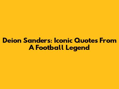 Deion Sanders: Iconic Quotes From A Football Legend