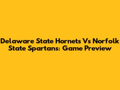Delaware State Hornets Vs Norfolk State Spartans: Game Preview