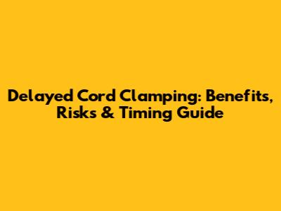 Delayed Cord Clamping: Benefits, Risks & Timing Guide