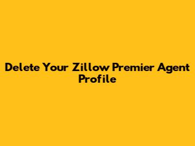 Delete Your Zillow Premier Agent Profile