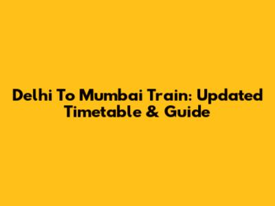 Delhi To Mumbai Train: Updated Timetable & Guide