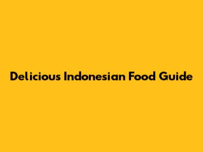 Delicious Indonesian Food Guide