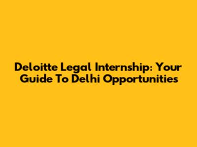 Deloitte Legal Internship: Your Guide To Delhi Opportunities