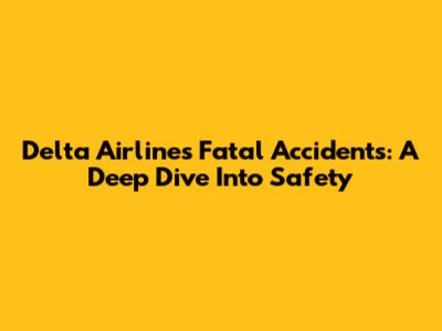 Delta Airlines Fatal Accidents: A Deep Dive Into Safety