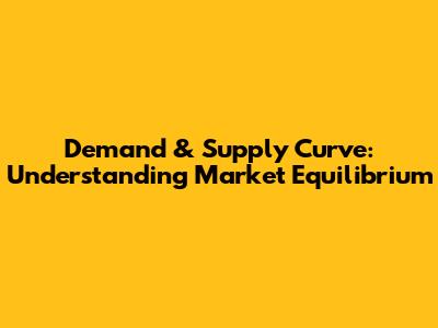 Demand & Supply Curve: Understanding Market Equilibrium