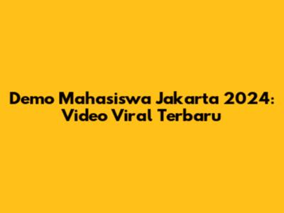 Demo Mahasiswa Jakarta 2024: Video Viral Terbaru