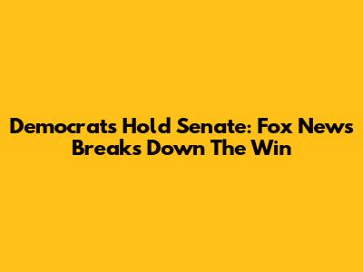 Democrats Hold Senate: Fox News Breaks Down The Win