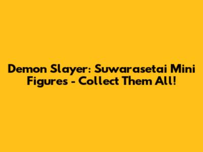 Demon Slayer: Suwarasetai Mini Figures - Collect Them All!