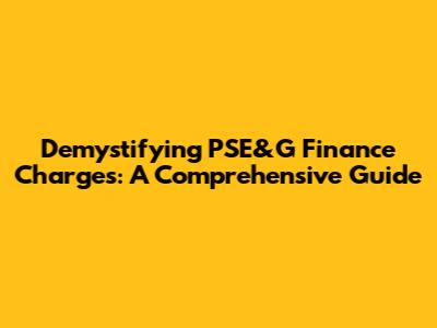 Demystifying PSE&G Finance Charges: A Comprehensive Guide