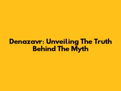 Denazavr: Unveiling The Truth Behind The Myth