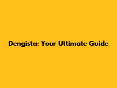 Dengista: Your Ultimate Guide