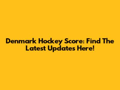 Denmark Hockey Score: Find The Latest Updates Here!