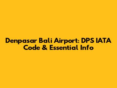 Denpasar Bali Airport: DPS IATA Code & Essential Info