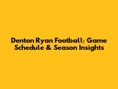 Denton Ryan Football: Game Schedule & Season Insights