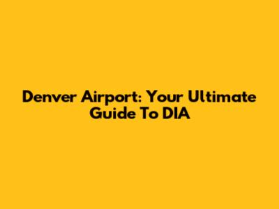 Denver Airport: Your Ultimate Guide To DIA