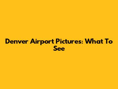 Denver Airport Pictures: What To See