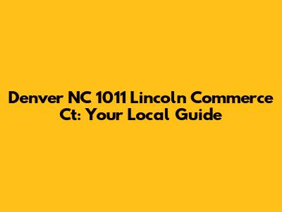 Denver NC 1011 Lincoln Commerce Ct: Your Local Guide