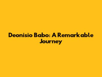 Deonisio Babo: A Remarkable Journey