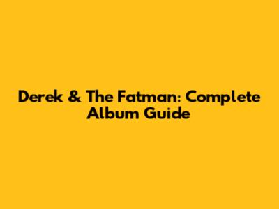 Derek & The Fatman: Complete Album Guide
