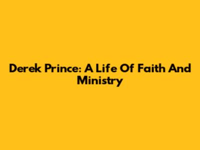 Derek Prince: A Life Of Faith And Ministry