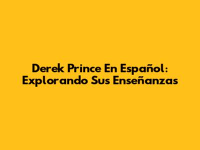 Derek Prince En Español: Explorando Sus Enseñanzas