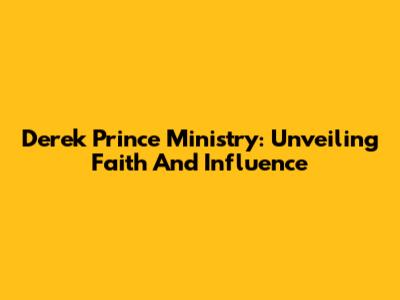 Derek Prince Ministry: Unveiling Faith And Influence