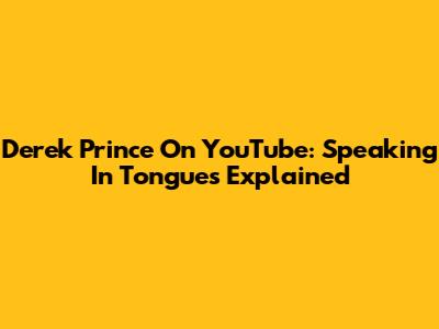 Derek Prince On YouTube: Speaking In Tongues Explained