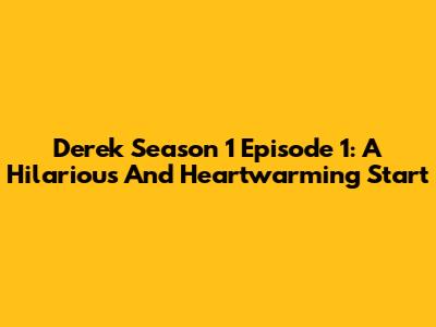 Derek Season 1 Episode 1: A Hilarious And Heartwarming Start