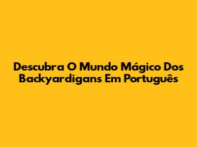 Descubra O Mundo Mágico Dos Backyardigans Em Português