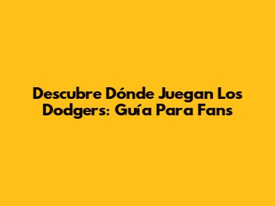 Descubre Dónde Juegan Los Dodgers: Guía Para Fans