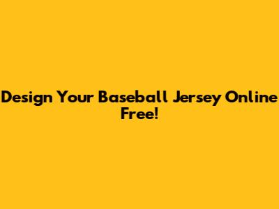 Design Your Baseball Jersey Online Free!